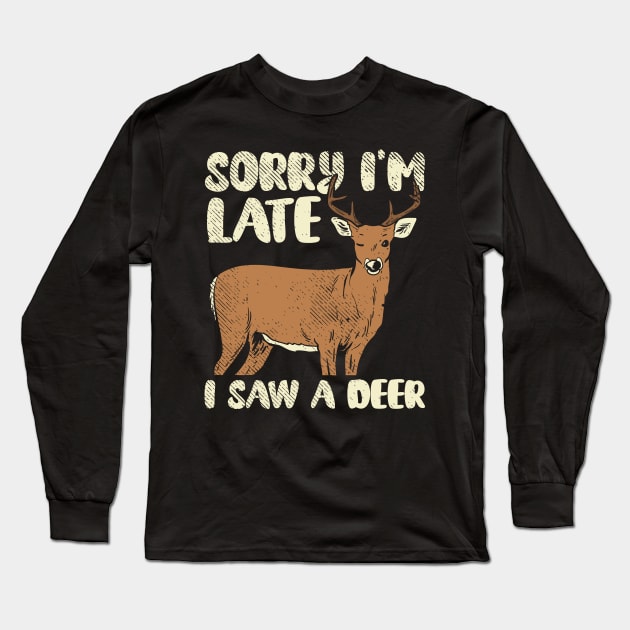 Sorry I'm Late I Saw A Deer Long Sleeve T-Shirt by maxcode